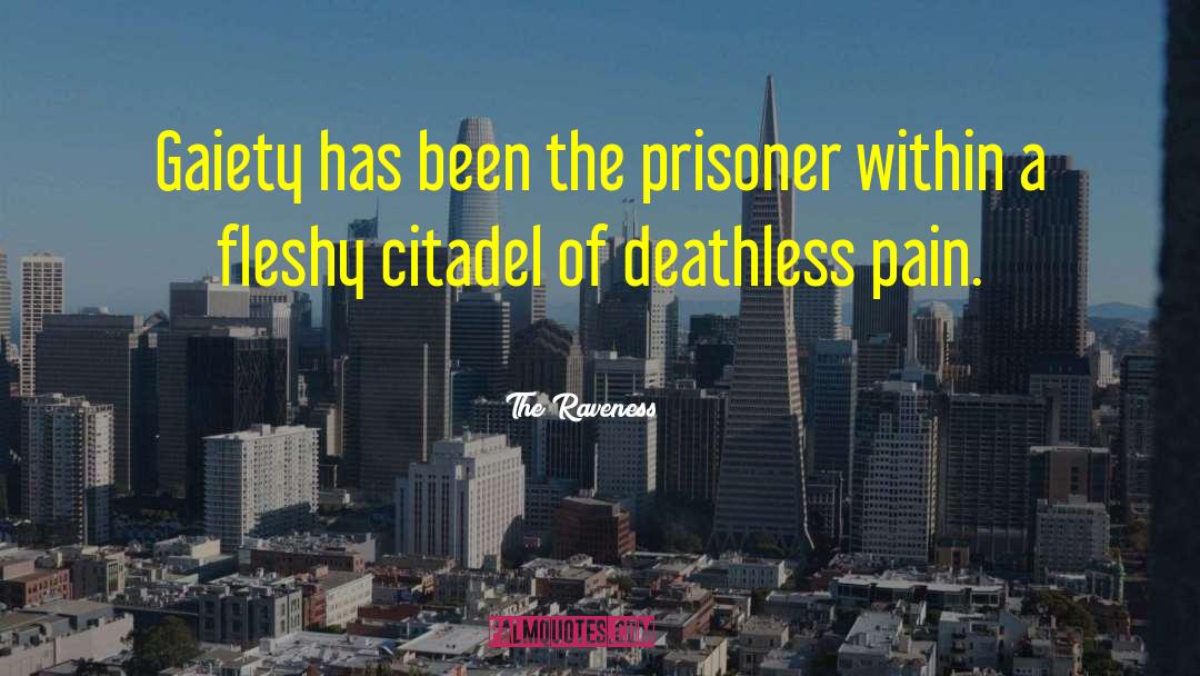 The Raveness Quotes: Gaiety has been the prisoner