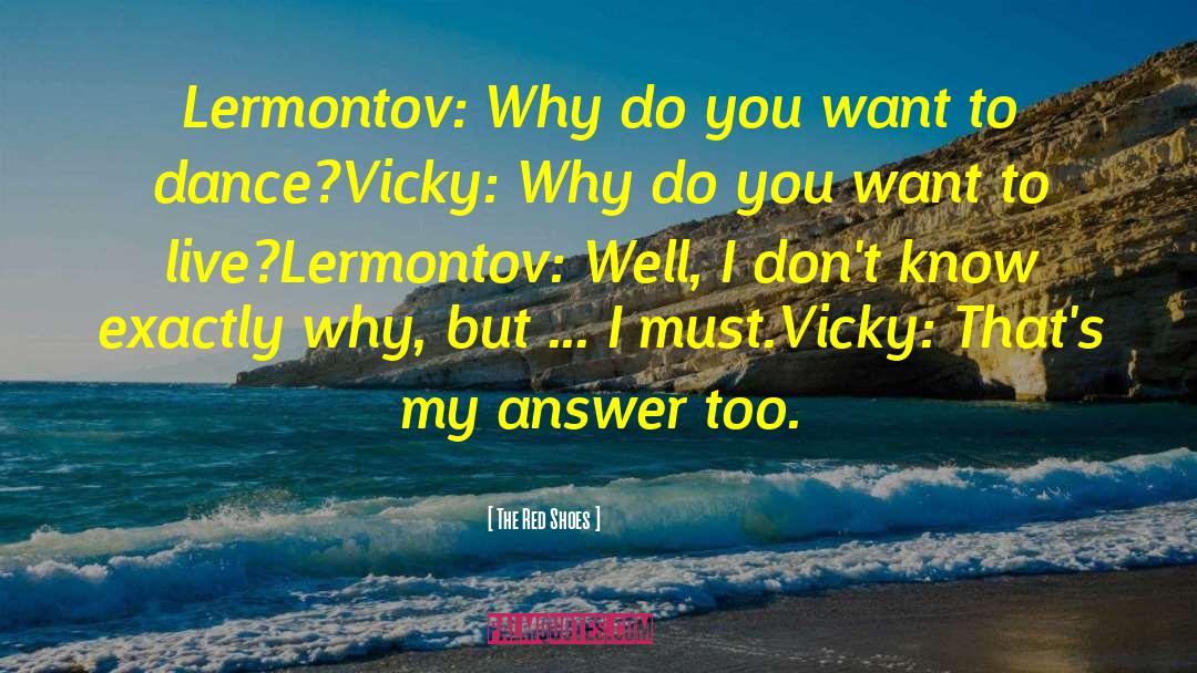 The Red Shoes Quotes: Lermontov: Why do you want