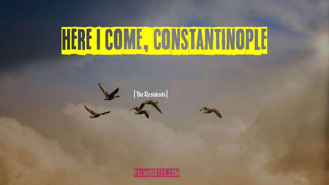 The Residents Quotes: Here I come, Constantinople