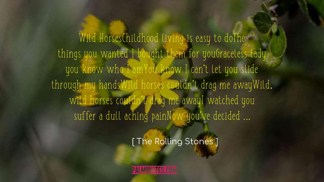 The Rolling Stones Quotes: Wild Horses<br /><br />Childhood living