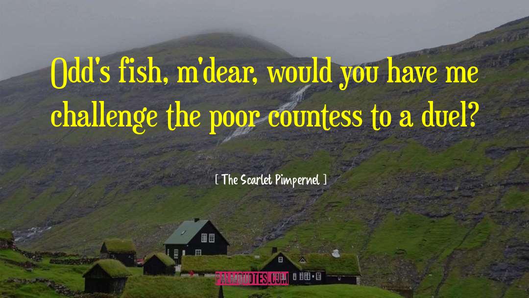 The Scarlet Pimpernel Quotes: Odd's fish, m'dear, would you