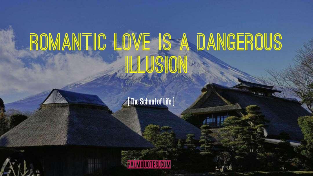 The School Of Life Quotes: Romantic love is a dangerous