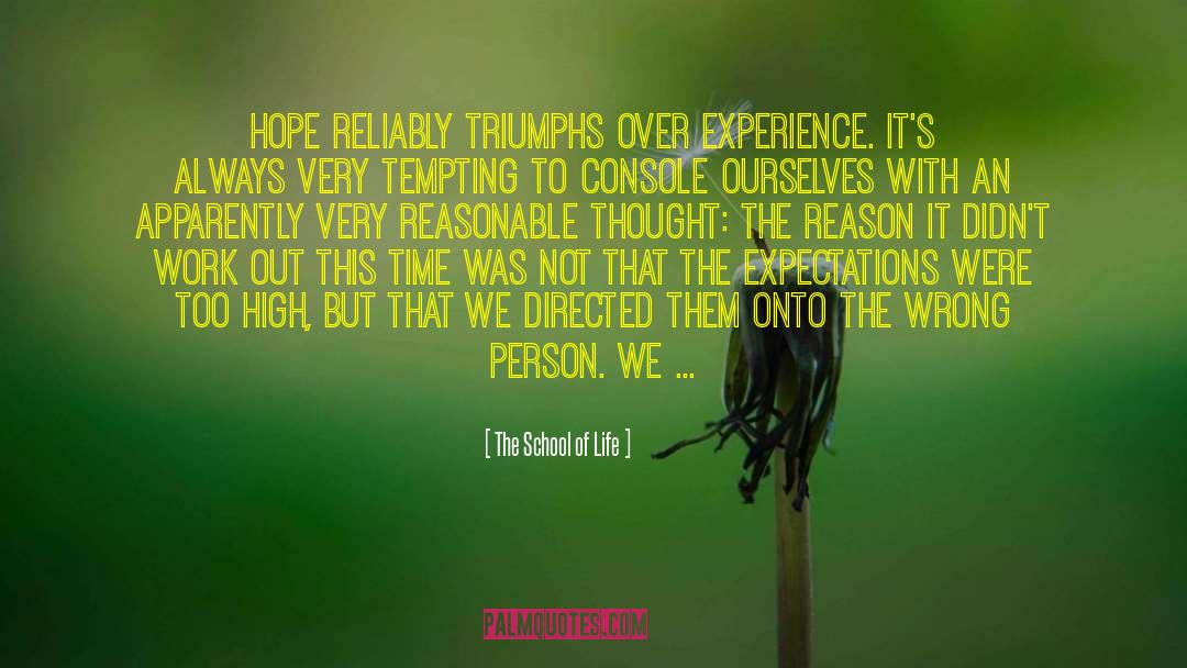 The School Of Life Quotes: Hope reliably triumphs over experience.