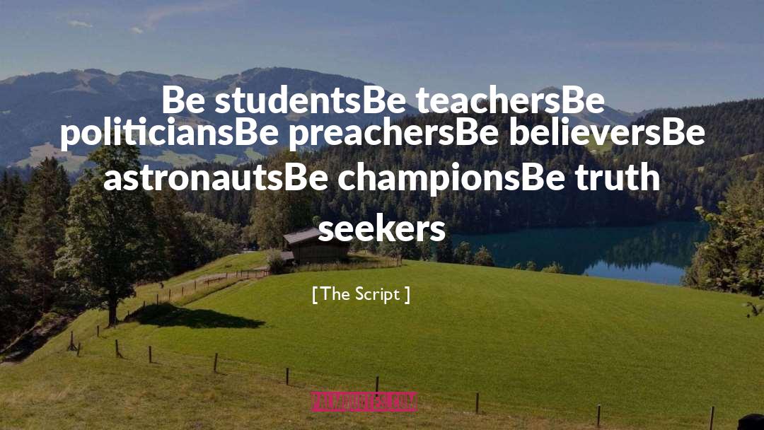 The Script Quotes: Be students<br>Be teachers<br>Be politicians<br>Be preachers<br>Be
