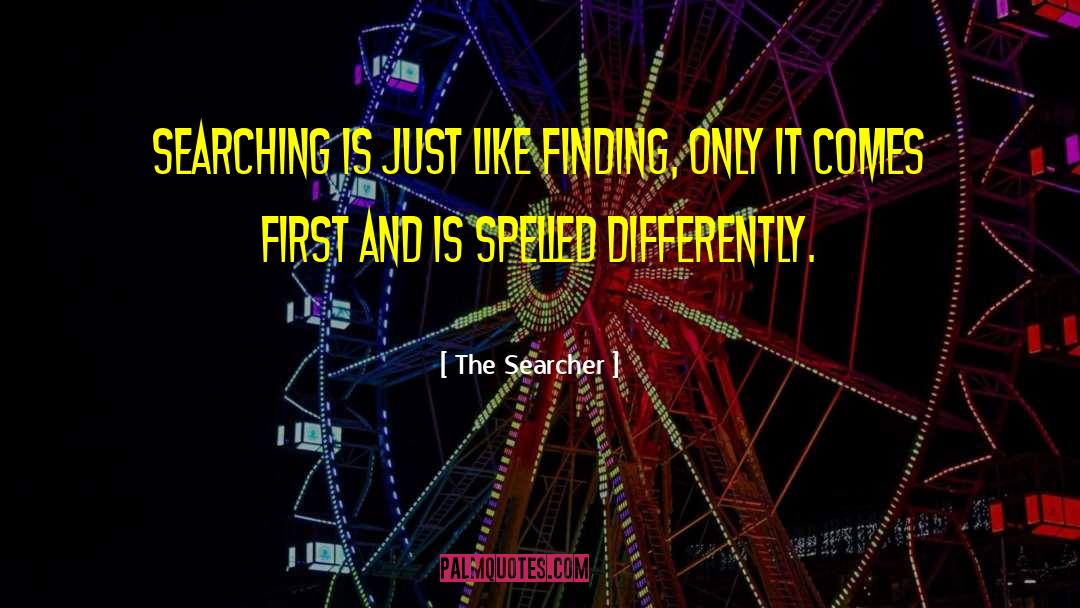 The Searcher Quotes: Searching is just like finding,