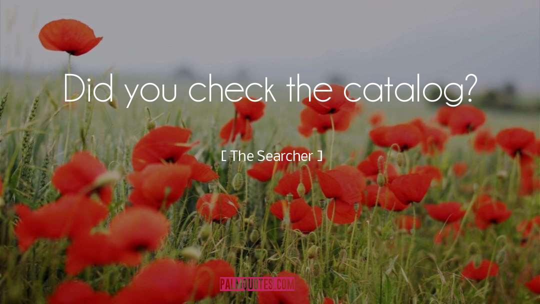 The Searcher Quotes: Did you check the catalog?