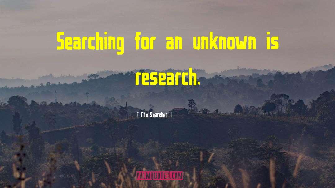 The Searcher Quotes: Searching for an unknown is