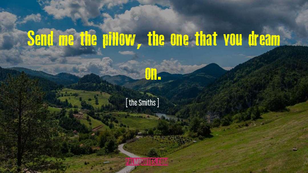 The Smiths Quotes: Send me the pillow, the