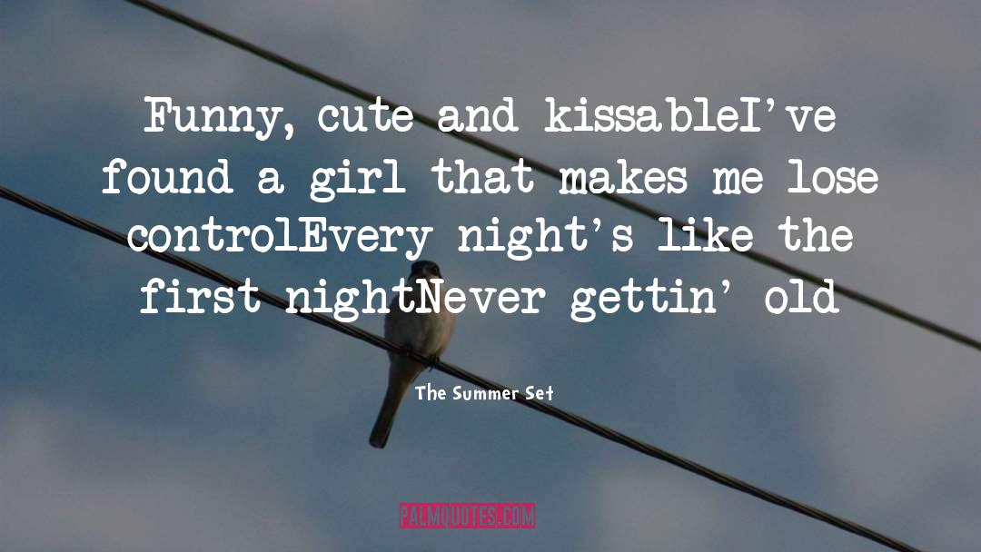 The Summer Set Quotes: Funny, cute and kissable<br />I've