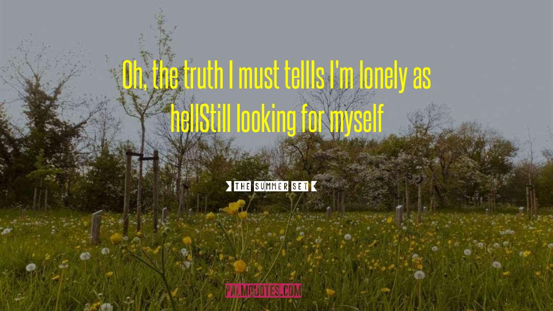 The Summer Set Quotes: Oh, the truth I must