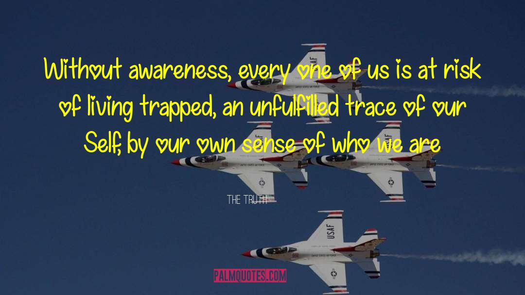 The Truth Quotes: Without awareness, every one of