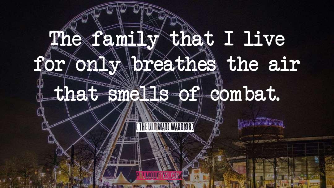 The Ultimate Warrior Quotes: The family that I live