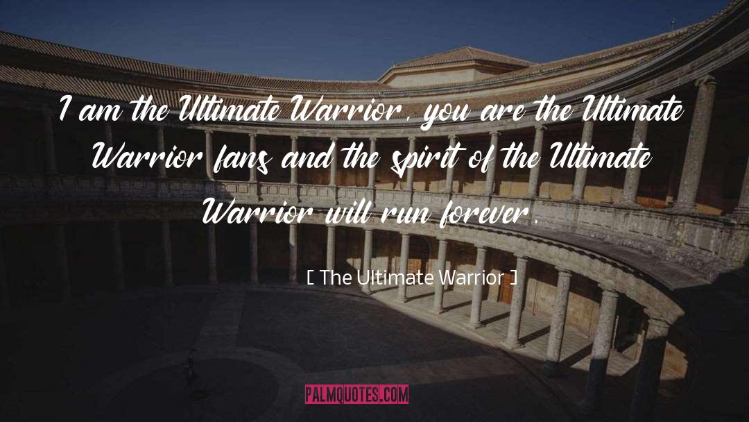 The Ultimate Warrior Quotes: I am the Ultimate Warrior,