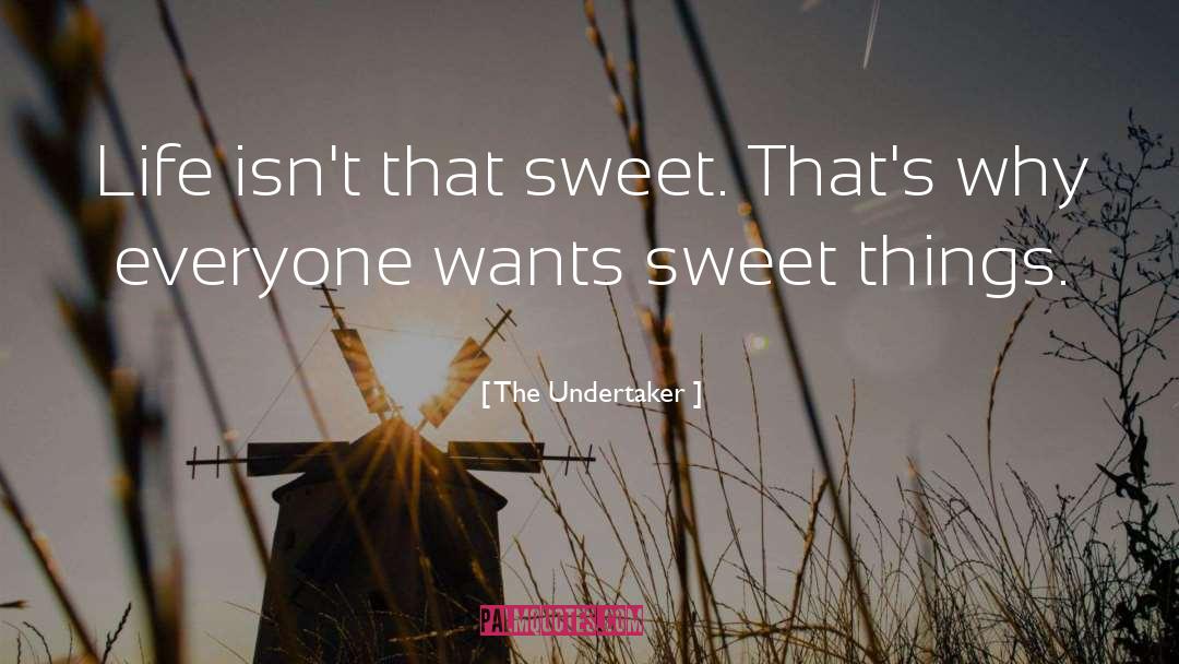 The Undertaker Quotes: Life isn't that sweet. That's