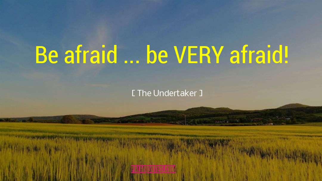 The Undertaker Quotes: Be afraid ... be VERY
