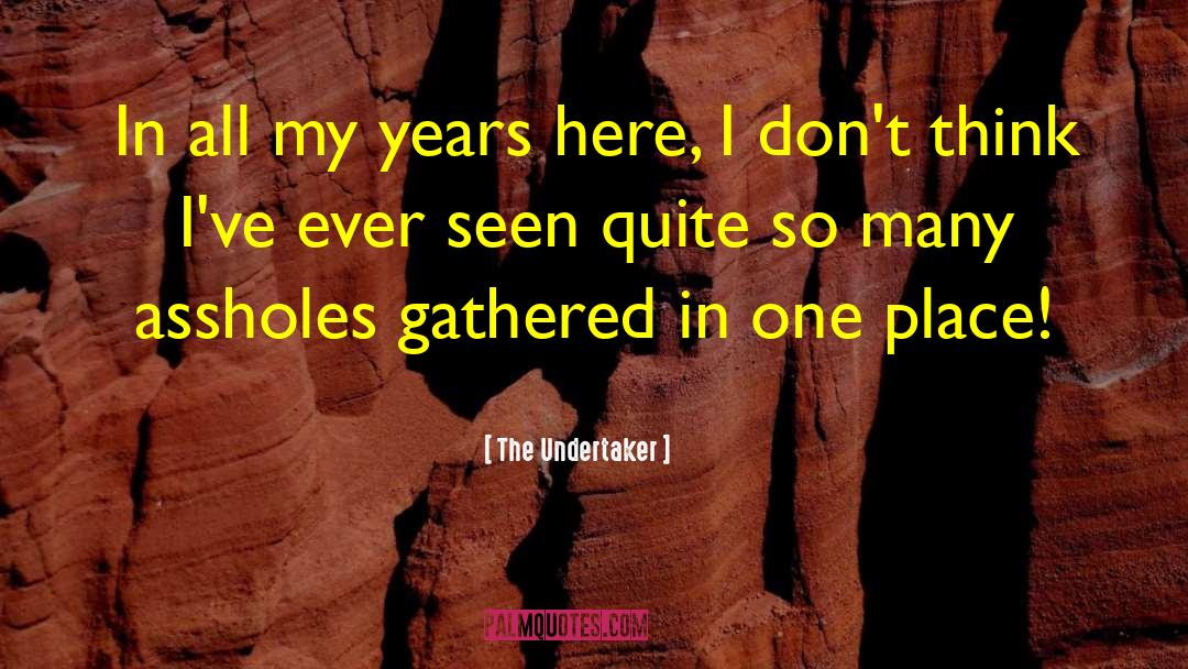 The Undertaker Quotes: In all my years here,