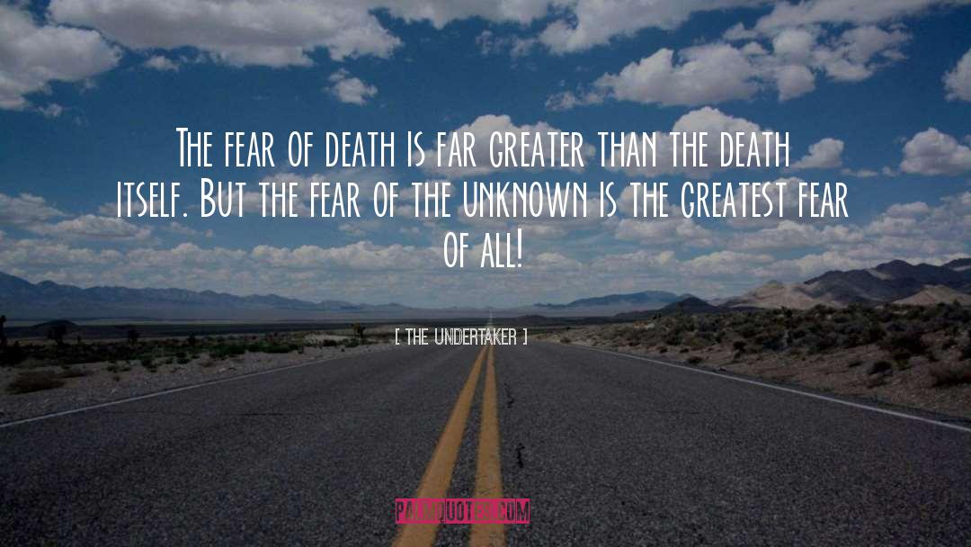 The Undertaker Quotes: The fear of death is