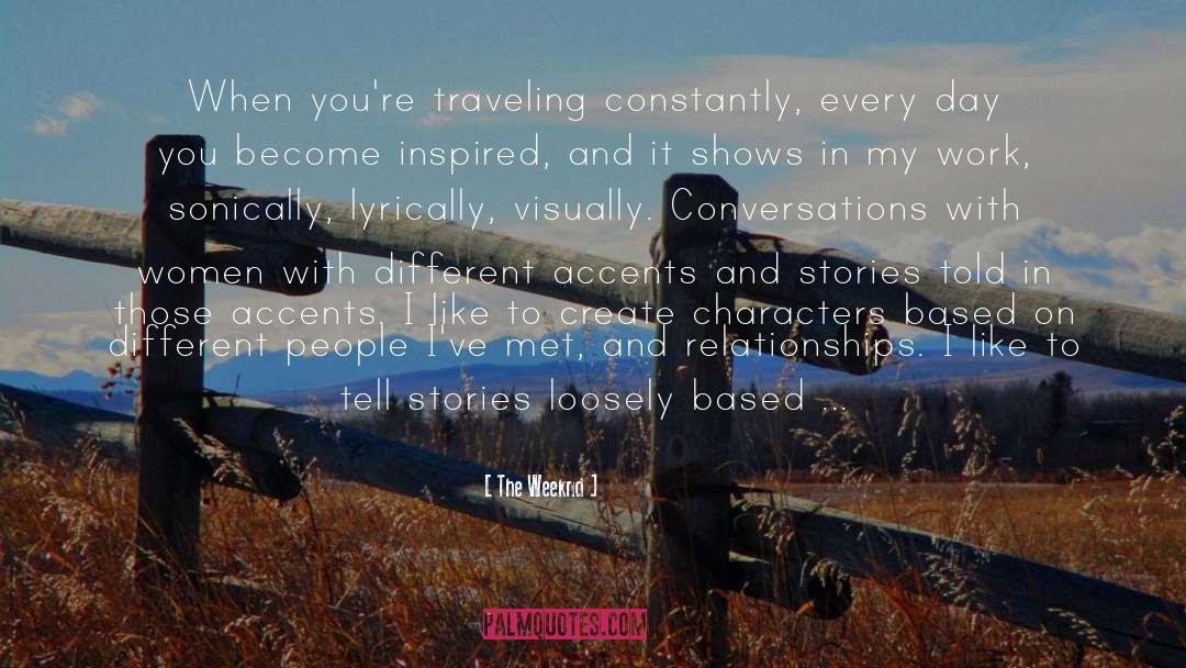The Weeknd Quotes: When you're traveling constantly, every