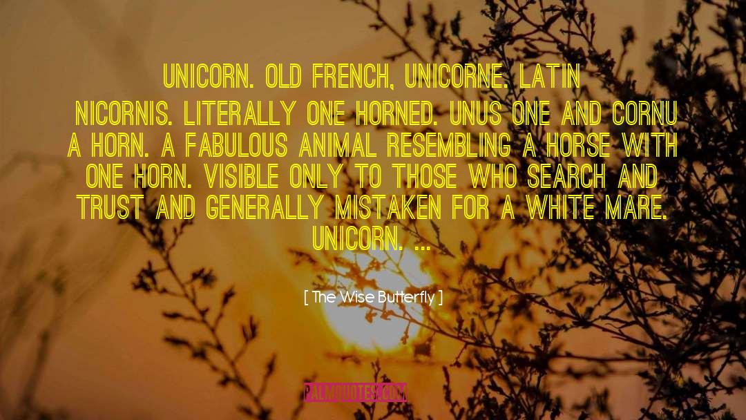 The Wise Butterfly Quotes: Unicorn. Old french, unicorne. Latin
