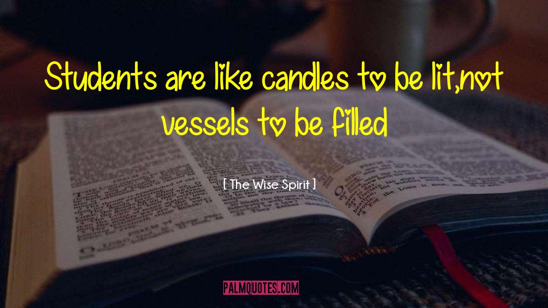 The Wise Spirit Quotes: Students are like candles to