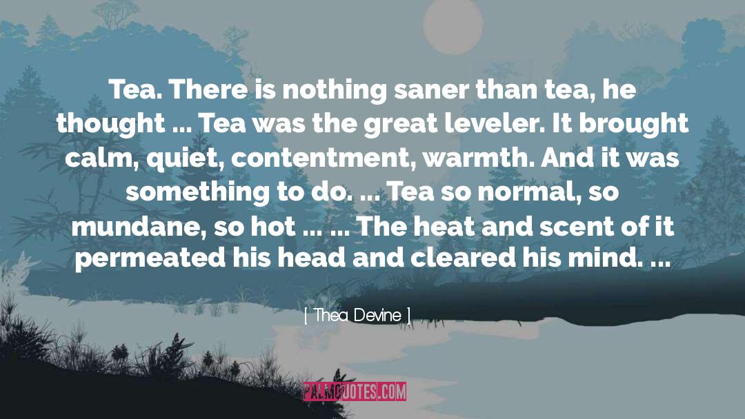 Thea Devine Quotes: Tea. There is nothing saner