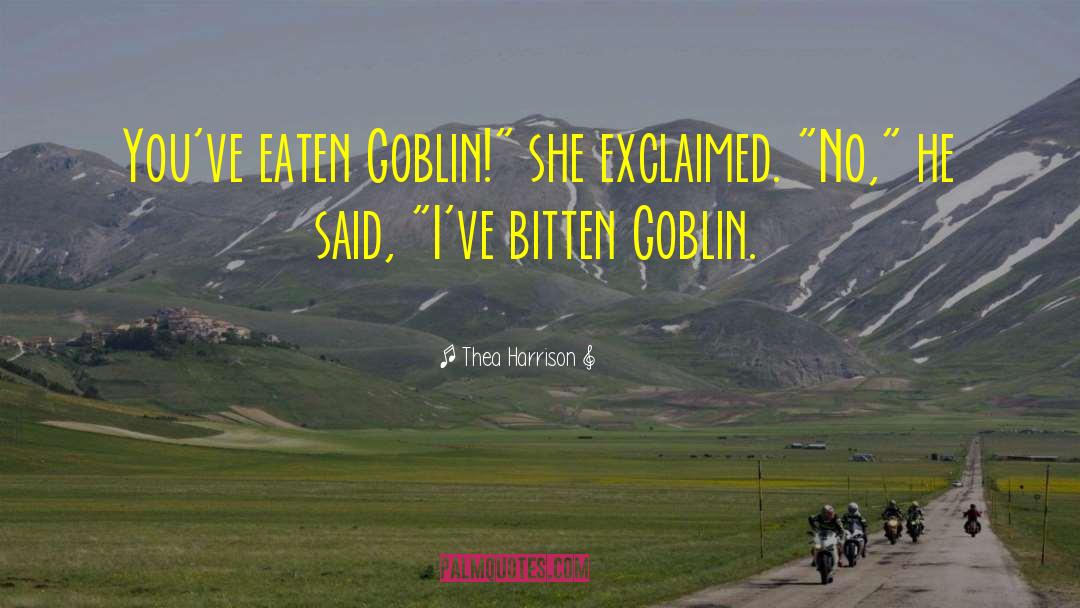 Thea Harrison Quotes: You've eaten Goblin!