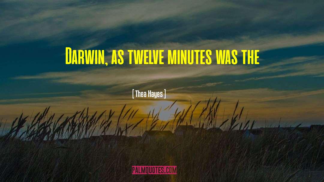 Thea Hayes Quotes: Darwin, as twelve minutes was