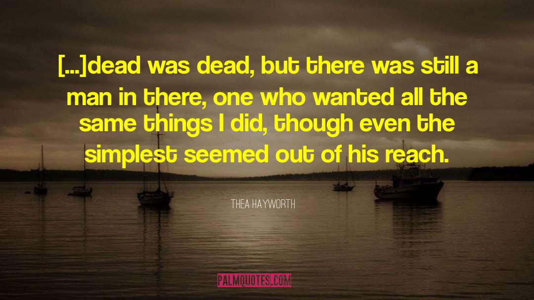 Thea Hayworth Quotes: [...]dead was dead, but there
