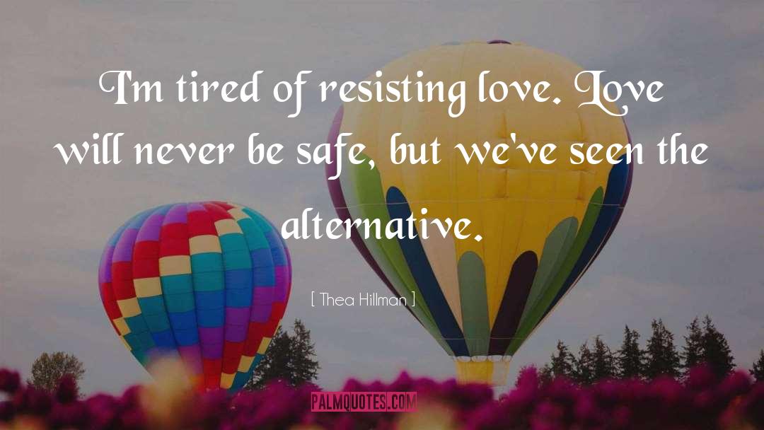 Thea Hillman Quotes: I'm tired of resisting love.
