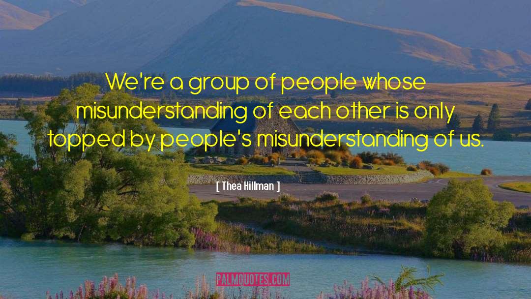 Thea Hillman Quotes: We're a group of people