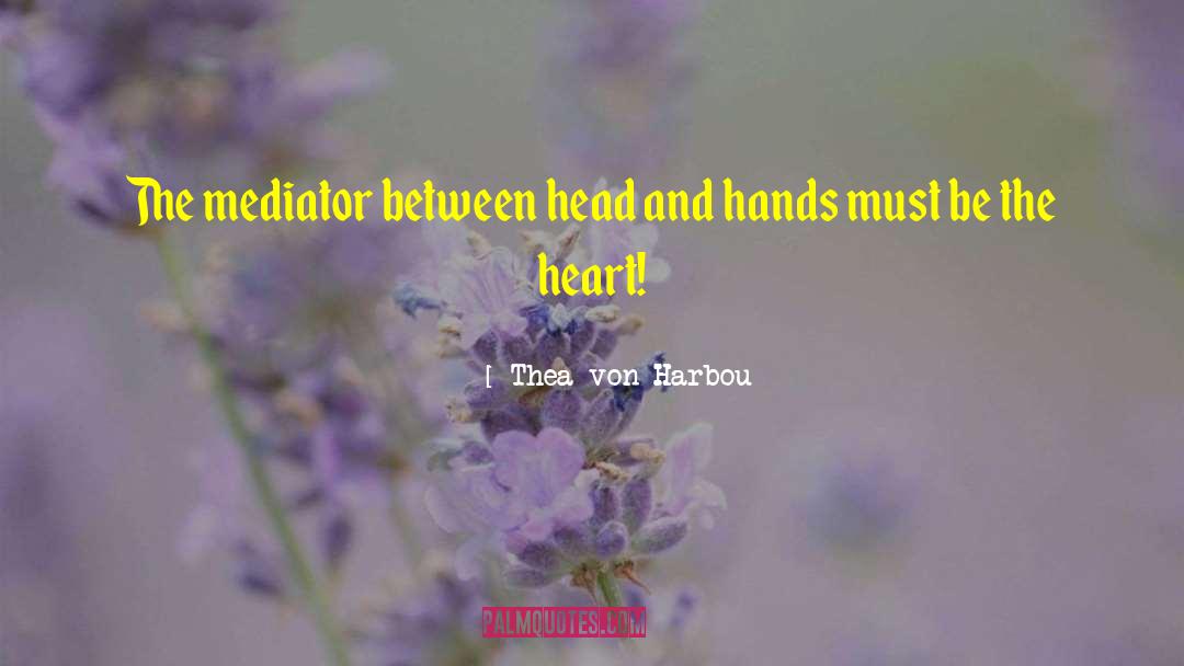Thea Von Harbou Quotes: The mediator between head and