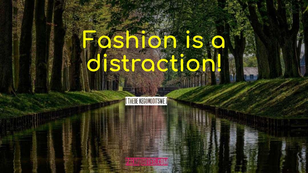 Thebe Kegomoditswe Quotes: Fashion is a distraction!
