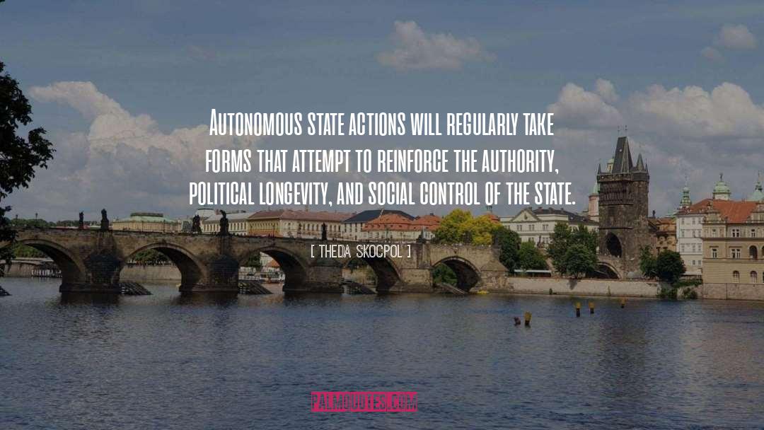 Theda Skocpol Quotes: Autonomous state actions will regularly