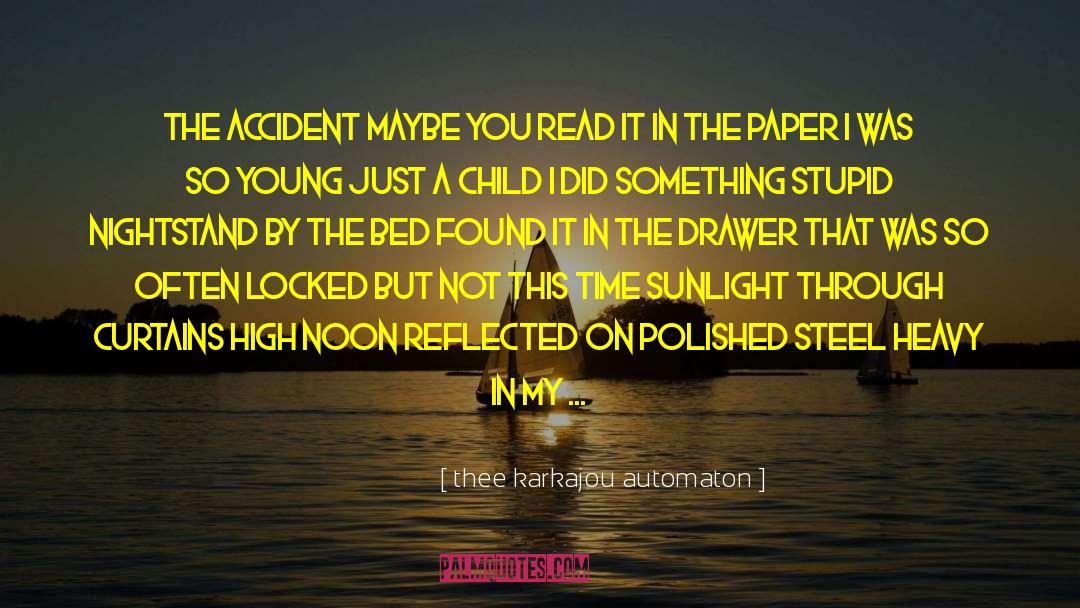 Thee Karkajou Automaton Quotes: THE ACCIDENT maybe you read