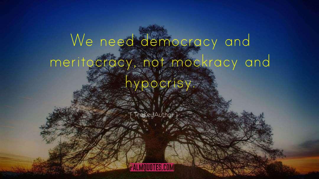 TheKeyAuthor Quotes: We need democracy and meritocracy,