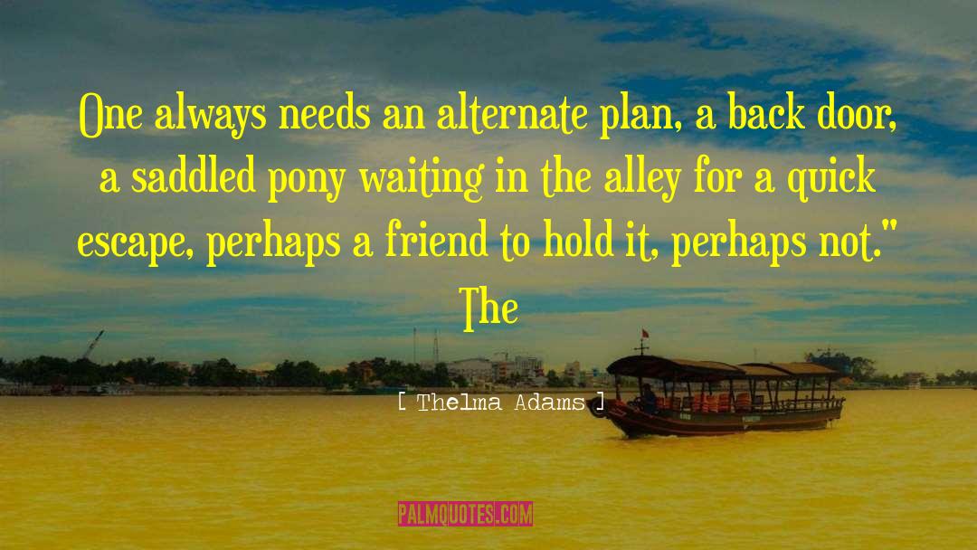Thelma Adams Quotes: One always needs an alternate