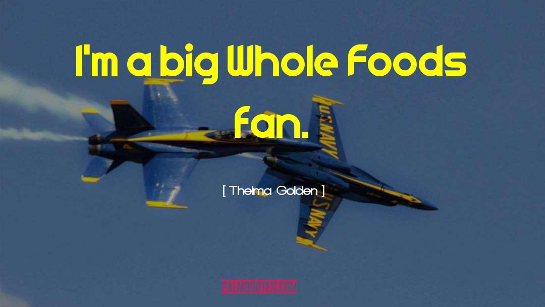 Thelma Golden Quotes: I'm a big Whole Foods
