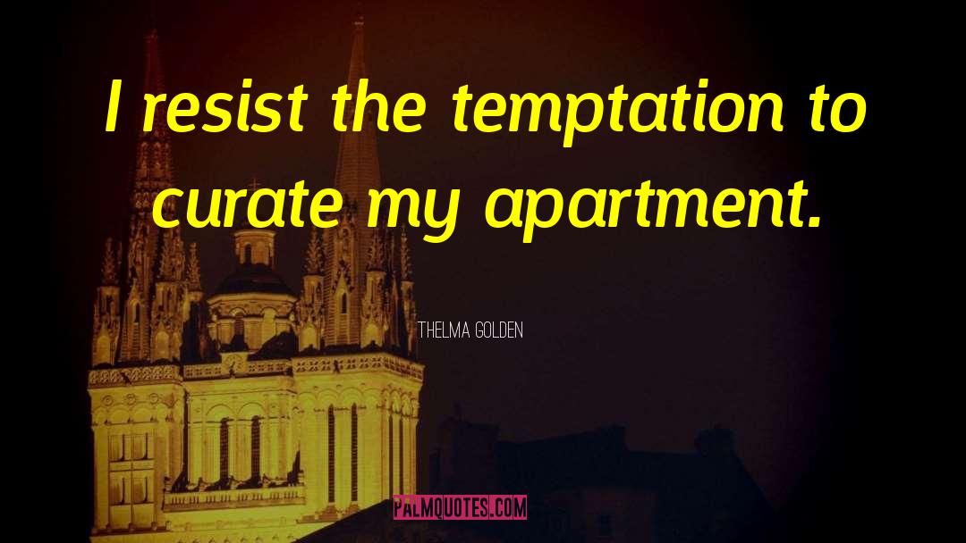 Thelma Golden Quotes: I resist the temptation to