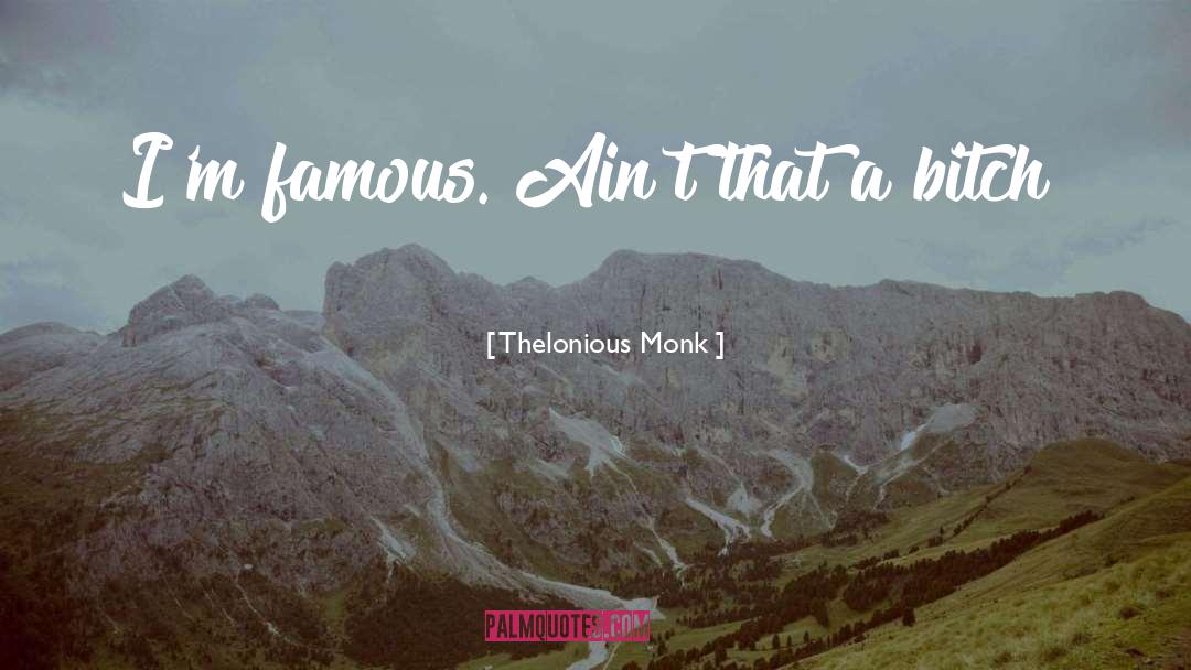 Thelonious Monk Quotes: I'm famous. Ain't that a