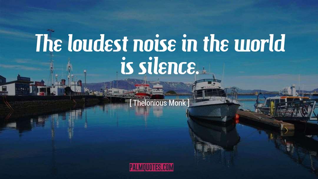 Thelonious Monk Quotes: The loudest noise in the
