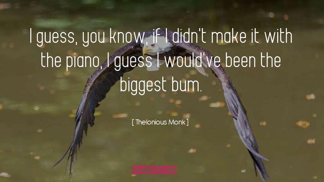 Thelonious Monk Quotes: I guess, you know, if
