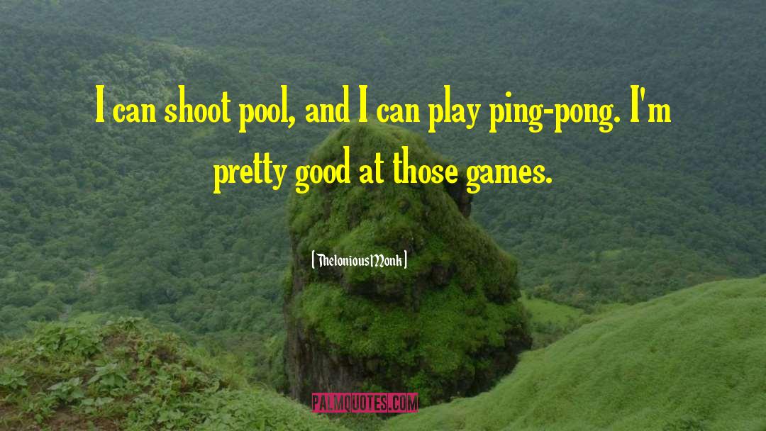 Thelonious Monk Quotes: I can shoot pool, and