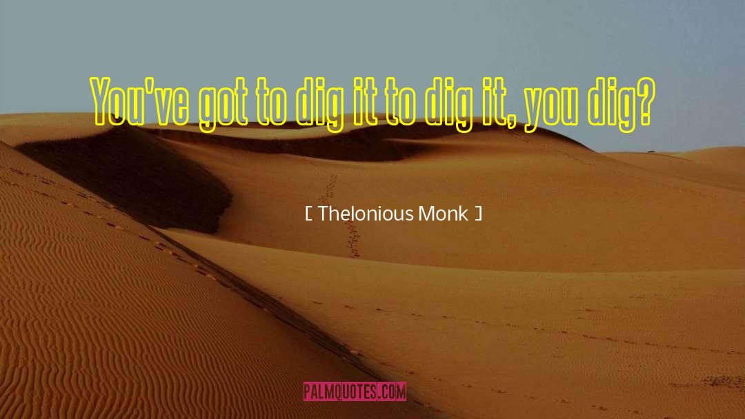 Thelonious Monk Quotes: You've got to dig it