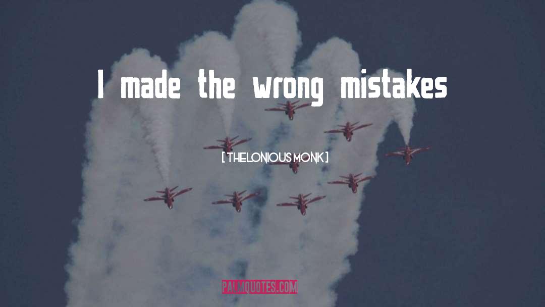 Thelonious Monk Quotes: I made the wrong mistakes