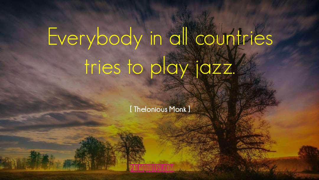 Thelonious Monk Quotes: Everybody in all countries tries