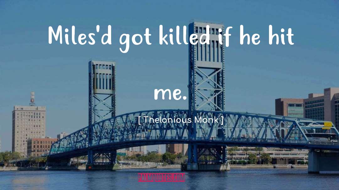 Thelonious Monk Quotes: Miles'd got killed if he
