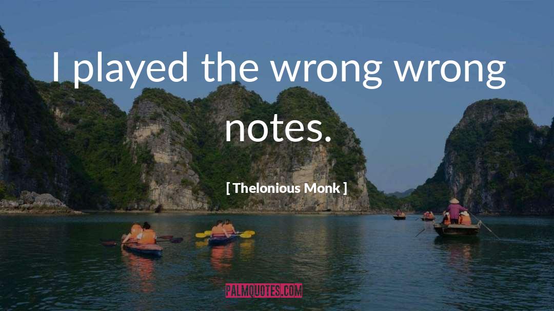 Thelonious Monk Quotes: I played the wrong wrong