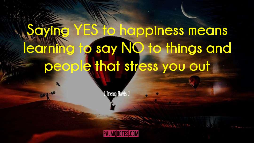Thema Davis Quotes: Saying YES to happiness means