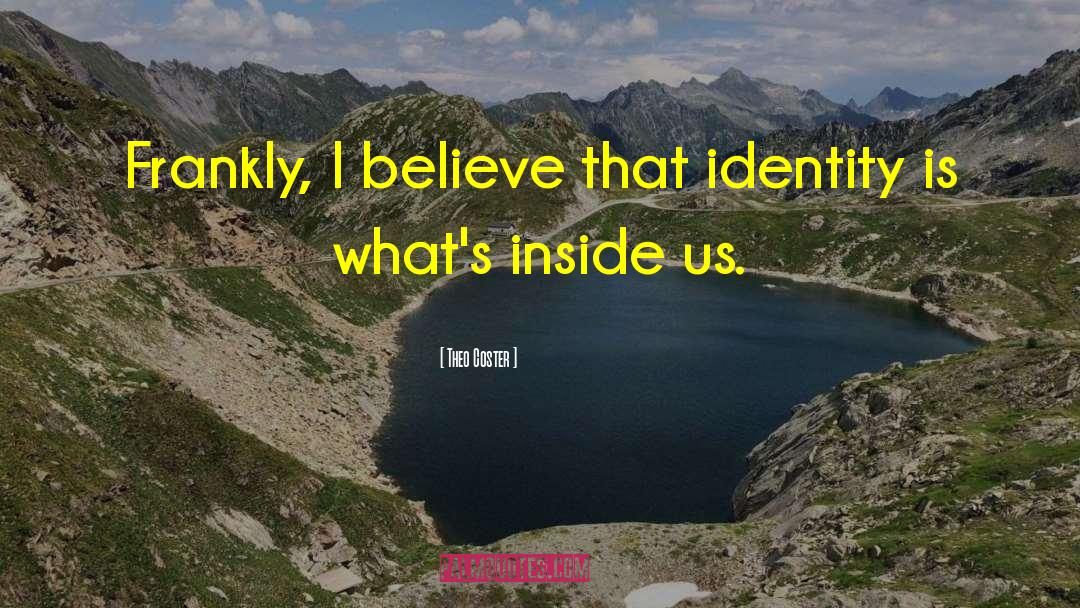 Theo Coster Quotes: Frankly, I believe that identity