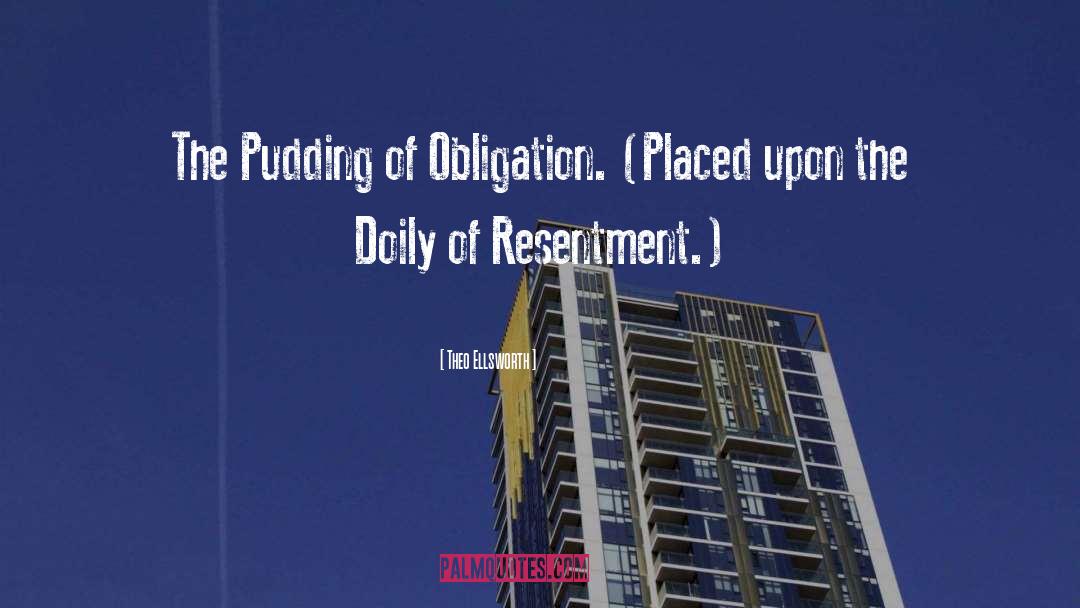 Theo Ellsworth Quotes: The Pudding of Obligation. (Placed